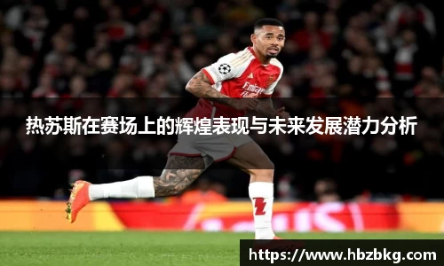 热苏斯在赛场上的辉煌表现与未来发展潜力分析